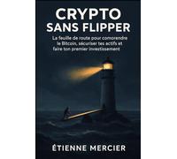 Crypto Sans Flipper: La feuille de route pour cndre le Bitcoin, sécurompreiser tes actifs et faire ton premier investissement.