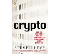 Crypto: Secrecy And Privacy In The New Cold War: How the Code Rebels Beat the Government--Saving Privacy in the Digital Age