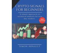 CRYPTO SIGNALS FOR BEGINNERS: A SIMPLE APPROACH ON HOW TO MAKE MONEY USING TECHNICAL ANALYSIS FOR NEW DAY-TRADERS