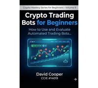 Crypto Trading Bots for Beginners: How to Use and Evaluate Automated Trading Bots, Understand Bot Strategies, Handle Security Considerations, and Know ... Makes Sense (Crypto Mastery Series)