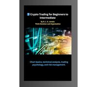 Crypto Trading for Beginners to Intermediate: Master trading basics, technical analysis, psychology, and risk management (Crypto Advanced Series)