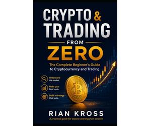 Crypto & Trading From Zero: The Complete Beginner's Guide to Cryptocurrency and Trading: Learn How to Buy Crypto, Read Charts, Manage Risk, and Build ... Trading, Swing Trading, Mean Reversio)