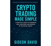 CRYPTO TRADING MADE SIMPLE: A Practical Guide to Understanding, Analyzing, and Earning in the Digital Market