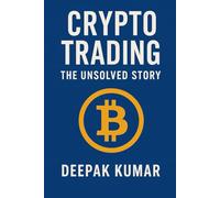 Crypto Trading: The Unsolved Story: From Curiosity to Chaos, From Profit to Discipline - A Trader’s Real Journey: 1 (Crypto Trading: The Unsolved Story- 1)