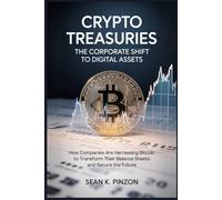 Crypto Treasuries: The Corporate Shift to Digital Assets: How Companies Are Harnessing Bitcoin to Transform Their Balance Sheets and Secure the Future