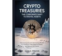 Crypto Treasuries: The Corporate Shift to Digital Assets: How Companies Are Harnessing Bitcoin to Transform Their Balance Sheets and Secure the Future