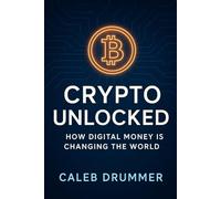 Crypto Unlocked: How Digital Money is Changing the World (Crypto Made Simple)