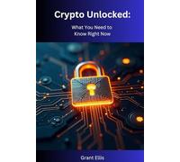 Crypto Unlocked:: What you need to know right now. (Crypto Foundations: Understanding the Basics of Digital Currency a Complete Series)