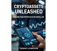 CRYPTOASSETS UNLEASHED: BUILDING YOUR PORTFOLIO IN THE DIGITAL AGE: INVESTING IN CRYPTOCURRENCIES AS PART OF A WELL-DIVERSIFIED PORTFOLIO