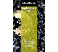 Cryptocurrency 101: A Beginner's Guide to Digital Currency (Basics to Finance)