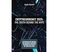Cryptocurrency 2025: The Truth Behind the Hype: An In-Depth Analysis of the Future of Digital Currencies