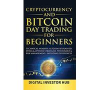 Cryptocurrency & Bitcoin Day Trading For Beginners: Technical Analysis, Altcoins Explained, Swing & Options Strategies, Psychology & Risk Management + Investing Differences