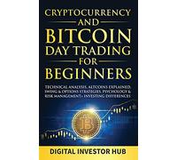 Cryptocurrency & Bitcoin Day Trading For Beginners: Technical Analysis, Altcoins Explained, Swing & Options Strategies, Psychology & Risk Management + Investing Differences