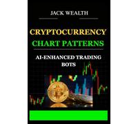 CRYPTOCURRENCY CHART PATTERNS: AI-ENHANCED TRADING BOTS: Dominate Crypto Markets with Candlestick Analysis, Pattern Recognition, and AI-Driven Trading Strategies.