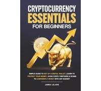 Cryptocurrency Essentials for Beginners: Simple Guide to Set Up a Digital Wallet, Learn to Protect Your Money, Avoid Costly Mistakes & Scams to Confidently Invest With Any Budget
