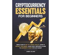 Cryptocurrency Essentials for Beginners: Simple Guide to Set Up a Digital Wallet, Learn to Protect Your Money, Avoid Costly Mistakes & Scams to Confidently Invest With Any Budget