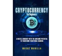 Cryptocurrency for Beginners: A Digital Currency With the Awesome Potential to Transform Traditional Banking