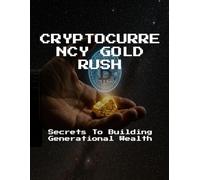 CRYPTOCURRENCY GOLD RUSH Secrets To Building Generational Wealth