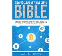 Cryptocurrency Investing Bible: The Ultimate Guide About Blockchain, Mining, Trading, ICO, Ethereum Platform, Exchanges, Top Cryptocurrencies for Investing and Perfect Strategies to Make Money