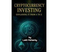 Cryptocurrency Investing: Explaining It From A to Z (The Ultimate Investing Guides' Series)