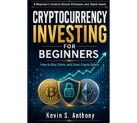 Cryptocurrency Investing For Beginners: How to Buy, Store, and Grow Crypto Safely - A Beginner’s Guide to Bitcoin, Ethereum, and Digital Assets