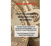 Cryptocurrency Investing for Beginners: The Best Guide for Crypto Investing for Beginner: The 10 Secrets to Success in Bitcoin Cryptocurrency Future Prediction Revealed