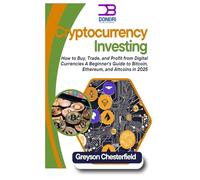 Cryptocurrency Investing: How to Buy, Trade, and Profit from Digital Currencies: A Beginner's Guide to Bitcoin, Ethereum, and Altcoins in 2025
