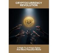 Cryptocurrency Revolution: A Path To A Freer Fairer And More Peaceful World