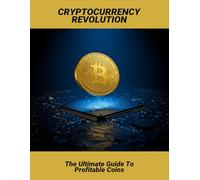 Cryptocurrency Revolution: The Ultimate Guide To Profitable Coins