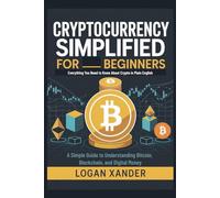 Cryptocurrency Simplified for Beginners: Everything You Need to Know About Crypto in Plain English - A Simple Guide to Understanding Bitcoin, Blockchain, and Digital Money