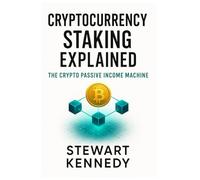 Cryptocurrency Staking Explained: The Crypto Passive Income Machine (The Investing Essentials Library)