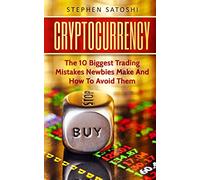 Cryptocurrency: The 10 Biggest Trading Mistakes Newbies Make - And How To Avoid Them