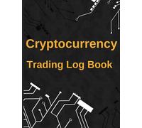Cryptocurrency Trading Log Book: Crypto Trading Journal, Crypto Trading And Investing Journal, Log Book For Crypto Investors