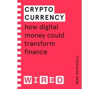 Cryptocurrency (WIRED guides) : How Digital Money Could Transform Finance