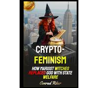 Cryptofeminism: How Marxist Witches Replaced God with State Welfare (Redpilled Female Supremacy (satire))
