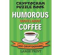 Cryptogram Puzzle Book: 300 Large Print Cryptograms: Humorous Quotes About Coffee; Cryptoquips - Cryptoquotes Puzzles for Adults; Coffee Lovers Gift