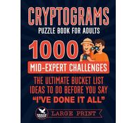 Cryptogram Puzzle Book for Adults: 1000 Mid to Expert Challenges | The Ultimate Bucket List Ideas To Do Before You Say "I've Done It All" | Large Print (Cryptograms Compendium by Grace Keeper)
