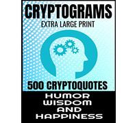 CRYPTOGRAMS EXTRA LARGE PRINT 500 CRYPTOQUOTES: PROFOR ADULTS | BEST AND INSIGHTFUL QUOTES ABOUT HUMOR WISDOM AND HAPPINESS | EXERCISE THE BRAIN AND IMPROVE MEMORY |