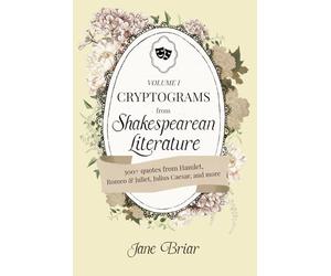 Cryptograms from Shakespearean Literature Volume I: Decode some of the Bard’s most tragic, dramatic, and occasionally silly lines