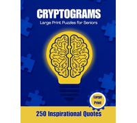 CRYPTOGRAMS : Large Print Puzzles for Seniors: 250 Inspirational Quotes to Keep the Mind Sharp