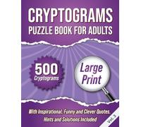 Cryptograms Puzzle Book For Adults: 500 Large Print Cryptograms With Inspirational, Funny and Clever Quotes. Hints and Solutions Included. Volume 3