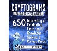 Cryptograms Puzzle Book for Adults: 650 Interesting and Fascinating Facts for Knowledge-Seekers and Curious Minds (Cryptograms Compendium by Grace Keeper)