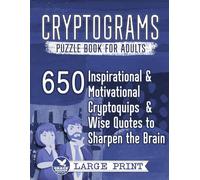 Cryptograms Puzzle Book for Adults: 650 Large Print Inspirational and Motivational Cryptoquips and Wise Quotes to Sharpen the Brain (Cryptograms Compendium by Grace Keeper)