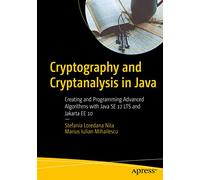 Cryptography and Cryptanalysis in Java: Creating and Programming Advanced Algorithms with Java SE 17 LTS and Jakarta EE 10