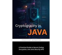 Cryptography in Java: A Practical Guide to Secure Coding, Encryption, and Java Security APIs