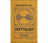 Cryptology: Seven Things You Should Know (I'M NO EXPERT, BUT:)