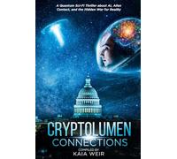 Cryptolumen: Connections: A Quantum Sci-Fi Thriller about AI, Alien Contact, and the Hidden War for Reality (The Cryptolumen Saga)