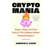 Cryptomania: Hype, Hope, and the Fall of Ftx's Billion-Dollar Fintech Empire
