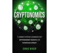 Cryptonomics: A Modern Investors Guide to Cryptocurrency Markets and Blockchain Literacy
