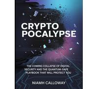 Cryptopocalypse: The Coming Collapse of Digital Security and the Quantum-Safe Playbook That Will Protect You